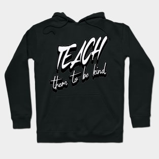 Teach Them To Be Kind, Back to School, Teacher, Teacher Appreciation, Teach,Teacher Gift, Back To School Gift Hoodie